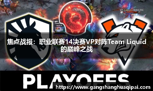 焦点战报：职业联赛14决赛VP对阵Team Liquid的巅峰之战